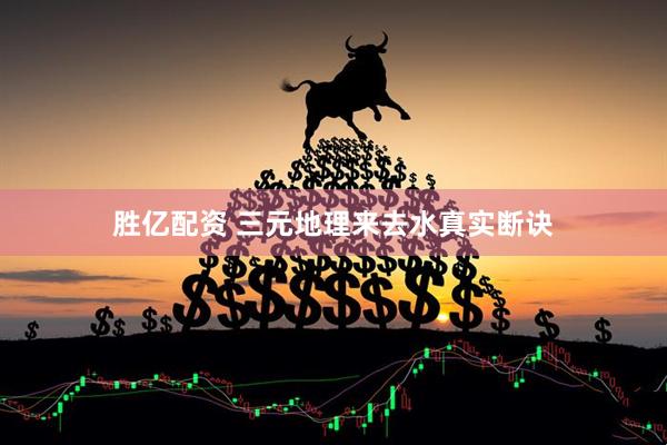 胜亿配资 三元地理来去水真实断诀