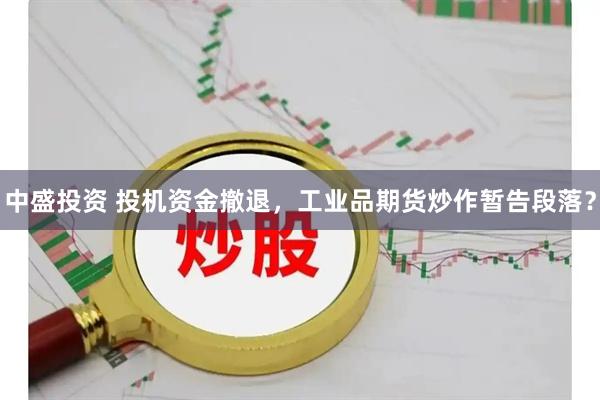 中盛投资 投机资金撤退，工业品期货炒作暂告段落？