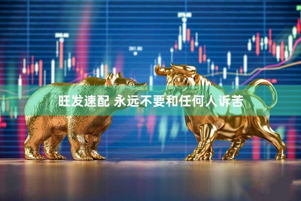 旺发速配 永远不要和任何人诉苦
