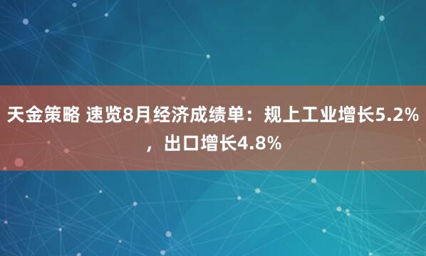 天金策略 速览8月经济成绩单：规上工业增长5.2%，出口增长4.8%
