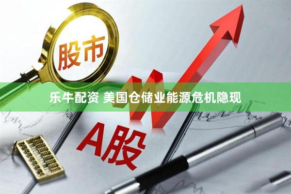 乐牛配资 美国仓储业能源危机隐现