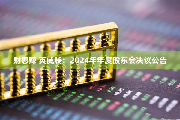 财惠赚 英威腾：2024年年度股东会决议公告
